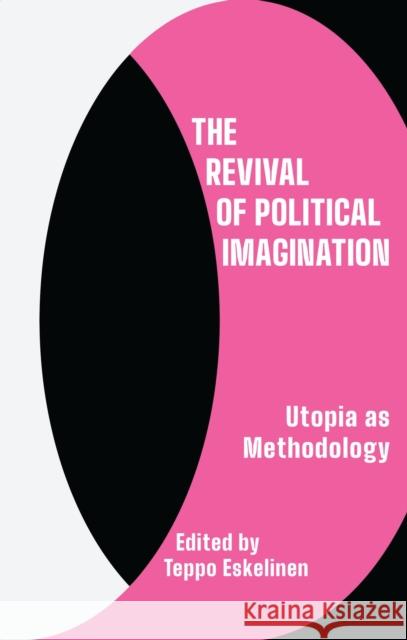 The Revival of Political Imagination: Utopia as Methodology Teppo Eskelinen   9781786999597 Zed Books Ltd