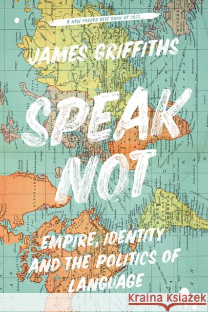 Speak Not: Empire, Identity and the Politics of Language James Griffiths 9781786999702 Bloomsbury Publishing PLC