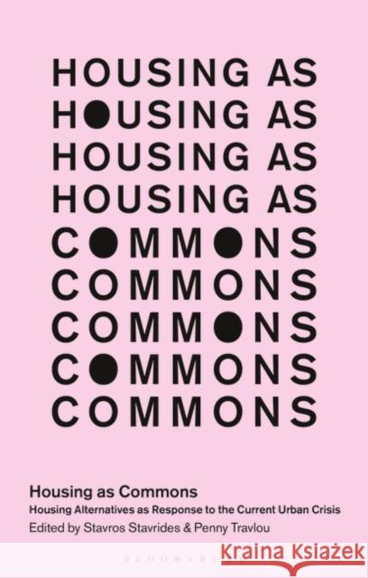 Housing as Commons: Housing Alternatives as Response to the Current Urban Crisis Stavros Stavridis Massimo De Angelis Penny Travlou 9781786999979 Zed Books