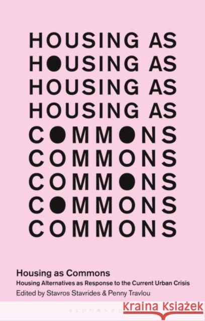 Housing as Commons: Housing Alternatives as Response to the Current Urban Crisis Stavros Stavridis Massimo De Angelis Penny Travlou 9781786999979