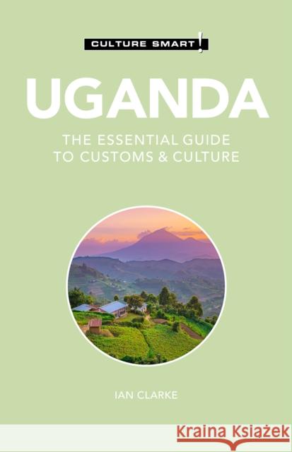 Uganda - Culture Smart!: The Essential Guide to Customs & Culture Ian Clarke 9781787028562 Kuperard