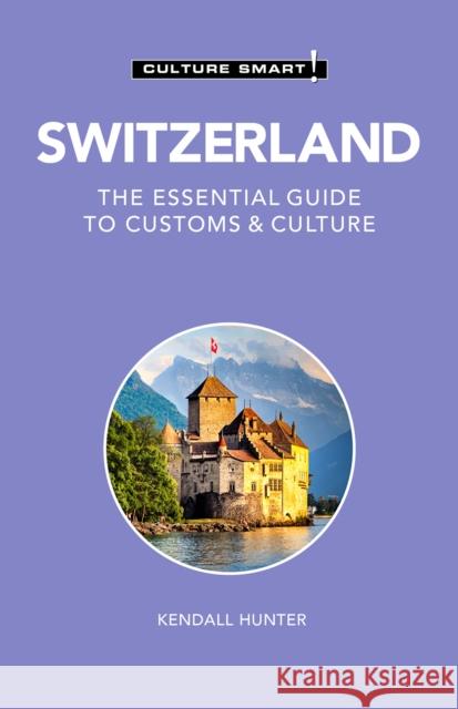 Switzerland - Culture Smart!: The Essential Guide to Customs & Culture Kendall Hunter 9781787028609 Kuperard