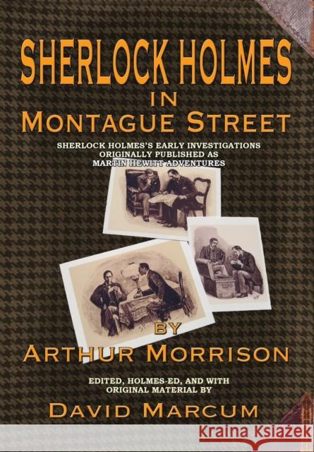 Sherlock Holmes in Montague Street: Sherlock Holmes's Early Investigations Originally Presented as Martin Hewitt Adventures David Marcum 9781787050488 MX Publishing