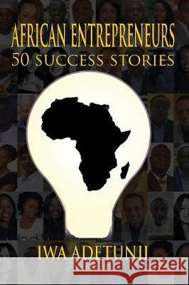 African Entrepreneurs - 50 Success Stories Iwa Adetunji 9781787050914