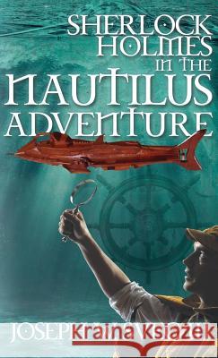 Sherlock Holmes in the Nautilus Adventure Joseph W Svec, III, Lidia B Svec 9781787052505 MX Publishing