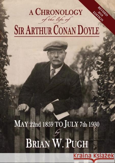 A Chronology of the Life of Sir Arthur Conan Doyle - Revised 2018 Edition Brian W Pugh 9781787053465
