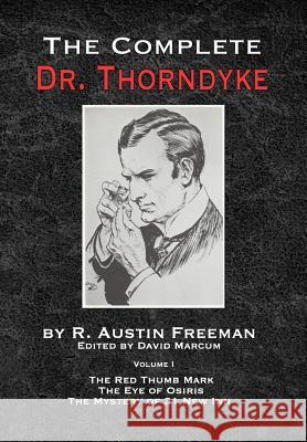 The Complete Dr.Thorndyke - Volume 1: The Red Thumb Mark, The Eye of Osiris and The Mystery of 31 New Inn R Austin Freeman, David Marcum 9781787053908 MX Publishing