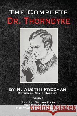 The Complete Dr. Thorndyke - Volume 1: The Red Thumb Mark, The Eye of Osiris and The Mystery of 31 New Inn R Austin Freeman, David Marcum 9781787053915 MX Publishing