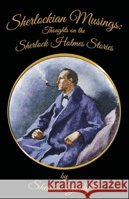 Sherlockian Musings: Thoughts on the Sherlock Holmes Stories Sheldon Goldfarb 9781787054813