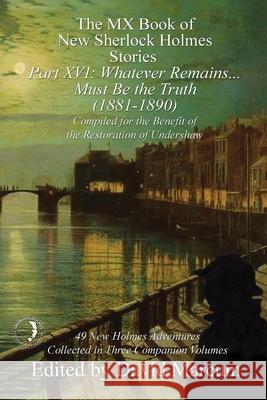 The MX Book of New Sherlock Holmes Stories Part XVI: Whatever Remains . . . Must Be the Truth (1881-1890) David Marcum 9781787055032 MX Publishing