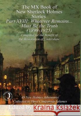 The MX Book of New Sherlock Holmes Stories Part XVIII: Whatever Remains . . . Must Be the Truth (1899-1925) David Marcum 9781787055100 MX Publishing