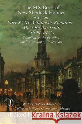 The MX Book of New Sherlock Holmes Stories Part XVIII: Whatever Remains . . . Must Be the Truth (1899-1925) David Marcum 9781787055117 MX Publishing