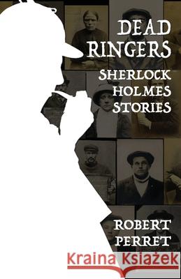 Dead Ringers Sherlock Holmes Stories Robert Perret 9781787055186