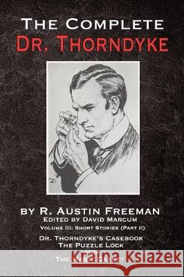 The Complete Dr. Thorndyke - Volume III: Short Stories (Part II) - Dr. Thorndyke's Casebook, The Puzzle Lock and The Magic Casket R Austin Freeman, David Marcum 9781787055339 MX Publishing