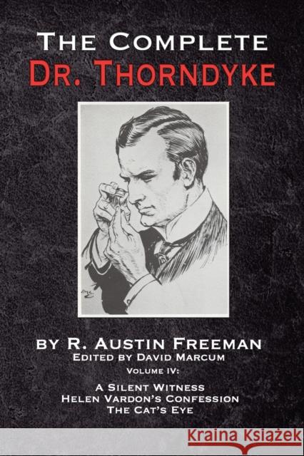 The Complete Dr. Thorndyke - Volume IV: A Silent Witness, Helen Vardon's Confession and The Cat's Eye R. Austin Freeman David Marcum 9781787055377 MX Publishing
