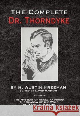 The Complete Dr. Thorndyke - Volume V: The Mystery of Angelina Frood, The Shadow of the Wolf and The D'Arblay Mystery R Austin Freeman, David Marcum 9781787055407 MX Publishing