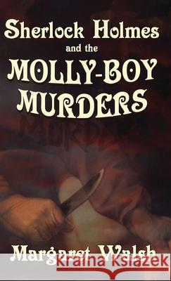 Sherlock Holmes and The Molly Boy Murders Margaret Walsh 9781787056176