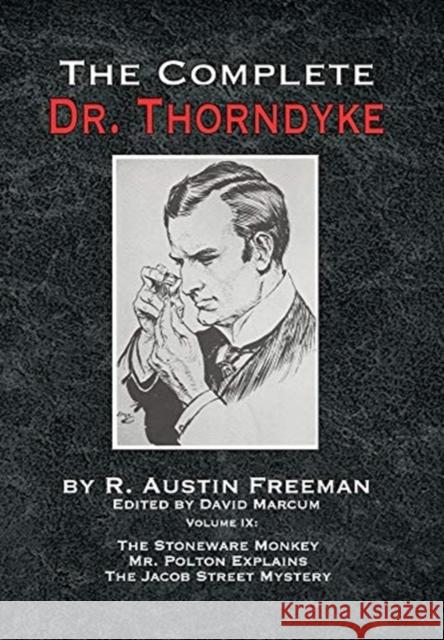 The Complete Dr. Thorndyke - Volume IX: The Stoneware Monkey Mr. Polton Explains and The Jacob Street Mystery R Austin Freeman, David Marcum 9781787056893 MX Publishing