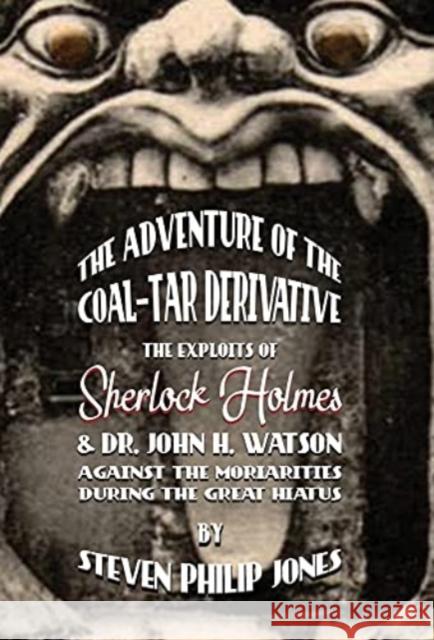 The Adventure of the Coal-Tar Derivative: The Exploits of Sherlock Holmes and Dr. John H. Watson against the Moriarties during the Great Hiatus Steven Philip Jones 9781787058392