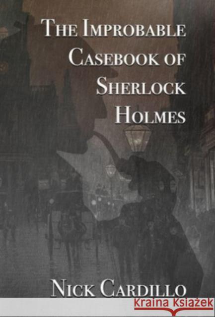 The Improbable Casebook of Sherlock Holmes Nick Cardillo, David Marcum 9781787058774