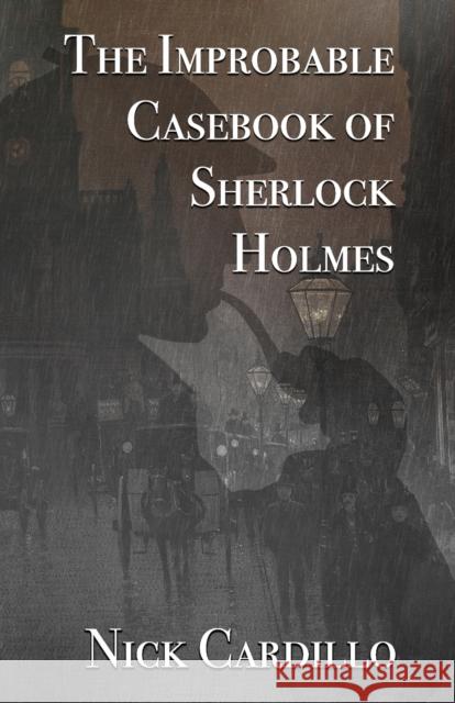 The Improbable Casebook of Sherlock Holmes Nick Cardillo, David Marcum 9781787058781