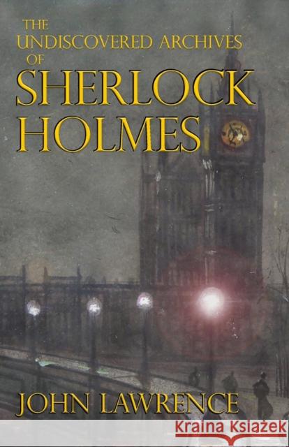 The Undiscovered Archives of Sherlock Holmes John Lawrence David Marcum 9781787059559 MX Publishing