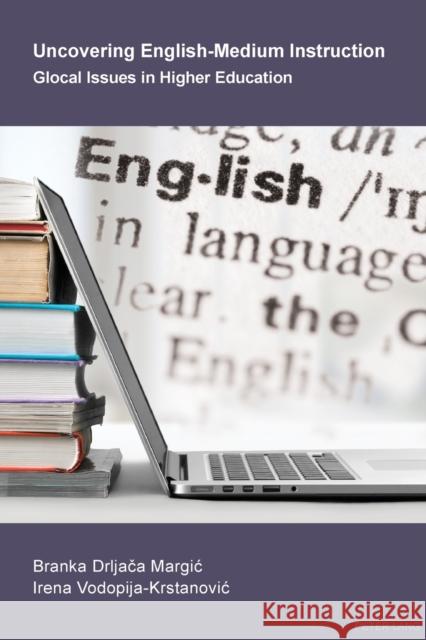 Uncovering English-Medium Instruction: Glocal Issues in Higher Education Drljača Margic, Branka 9781787070578 Peter Lang Ltd