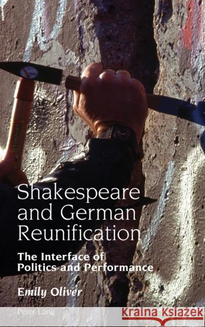 Shakespeare and German Reunification; The Interface of Politics and Performance Oliver, Emily 9781787070707 Peter Lang Ltd, International Academic Publis