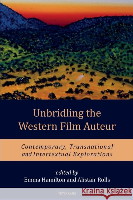 Unbridling the Western Film Auteur: Contemporary, Transnational and Intertextual Explorations Hamilton, Emma 9781787071551 Peter Lang Ltd, International Academic Publis
