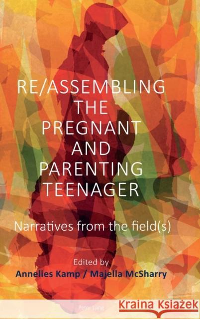 Re/Assembling the Pregnant and Parenting Teenager: Narratives from the Field(s) Kamp, Annelies 9781787071803 Peter Lang Ltd, International Academic Publis