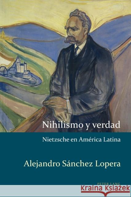 Nihilismo Y Verdad: Nietzsche En América Latina Kaufman, Alejandro 9781787072732 Peter Lang Ltd, International Academic Publis