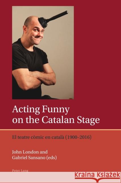 Acting Funny on the Catalan Stage: El Teatre Còmic En Català (1900-2016) Lough, Francis 9781787073227 Peter Lang Ltd, International Academic Publis