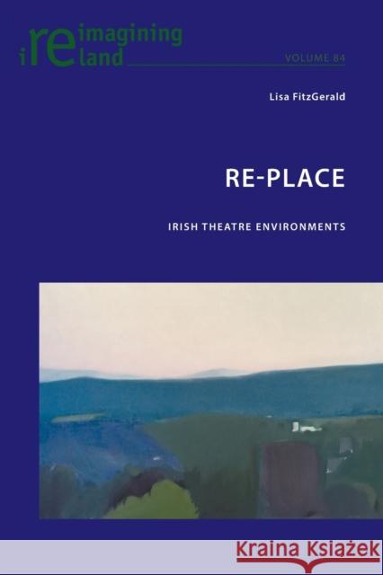 Re-Place: Irish Theatre Environments Lisa FitzGerald 9781787073593 Peter Lang Ltd, International Academic Publis