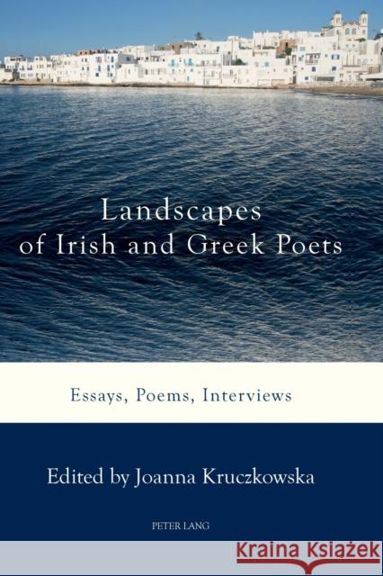 Landscapes of Irish and Greek Poets: Essays, Poems, Interviews Kruczkowska, Joanna 9781787073715 Peter Lang Ltd, International Academic Publis