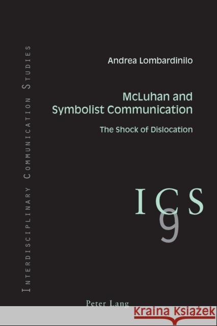 McLuhan and Symbolist Communication: The Shock of Dislocation Grant, Colin B. 9781787074392 Peter Lang Ltd, International Academic Publis