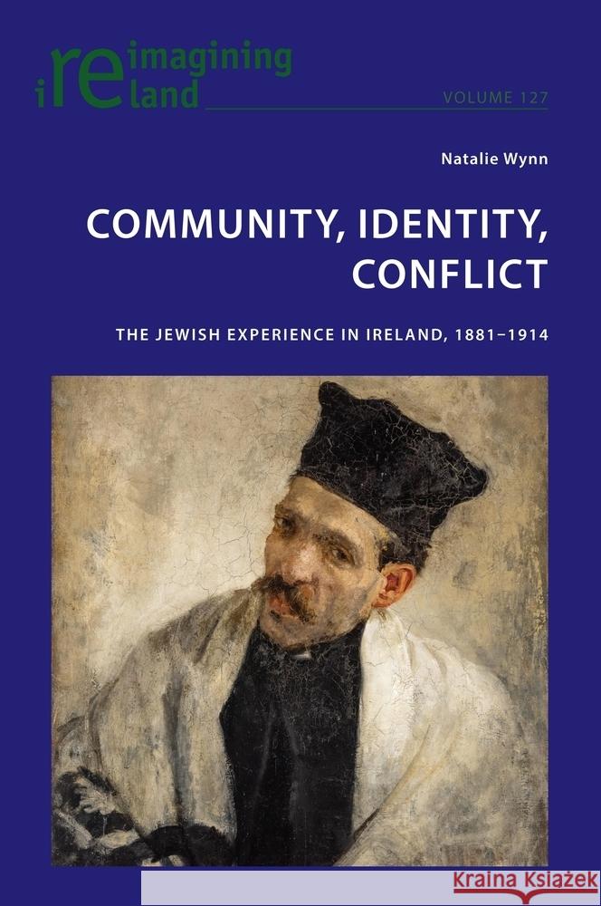 Community, Identity, Conflict: The Jewish Experience in Ireland, 1881-1914 Eamon Maher Natalie Wynn 9781787074835 Peter Lang Ltd, International Academic Publis