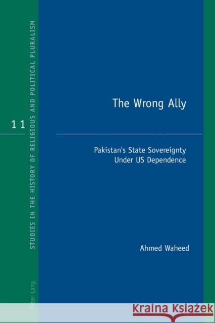 The Wrong Ally: Pakistan's State Sovereignty Under Us Dependence Bonney, Richard J. 9781787075399 Peter Lang Ltd, International Academic Publis