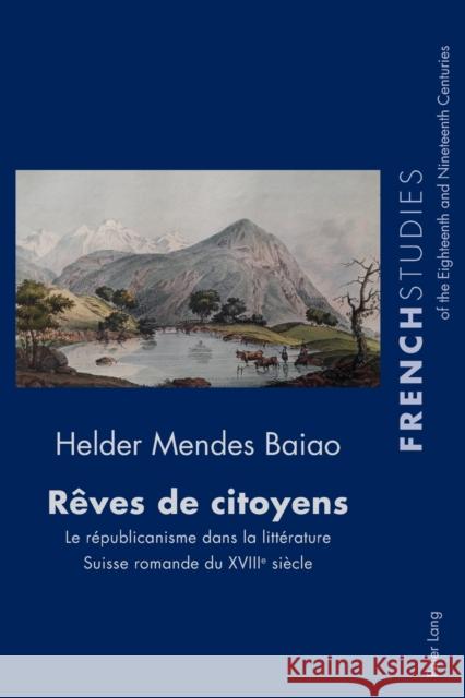 Rêves de citoyens; Le républicanisme dans la littérature Suisse romande du XVIIIe siècle Mendes Baiao, Helder 9781787076488 Peter Lang Ltd, International Academic Publis