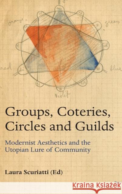 Groups, Coteries, Circles and Guilds; Modernist Aesthetics and the Utopian Lure of Community Scuriatti, Laura 9781787078024 Peter Lang Ltd, International Academic Publis