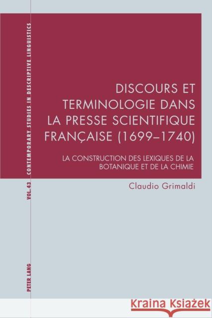Discours Et Terminologie Dans La Presse Scientifique Française (1699-1740): La Construction Des Lexiques de la Botanique Et de la Chimie Grimaldi, Claudio 9781787079236 Peter Lang Ltd, International Academic Publis