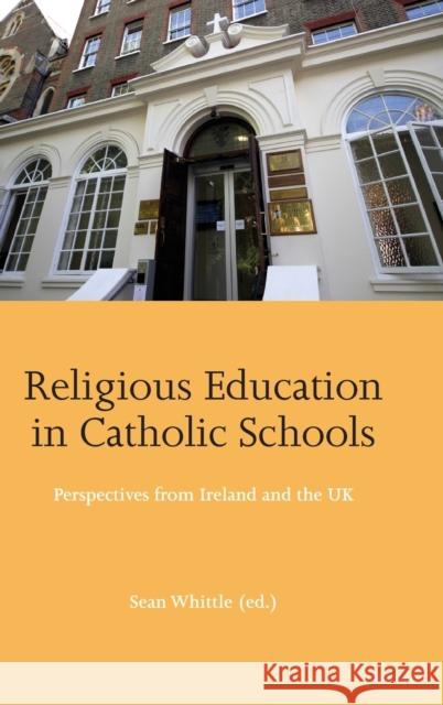 Religious Education in Catholic Schools; Perspectives from Ireland and the UK Whittle, Sean 9781787079823 Peter Lang Bern