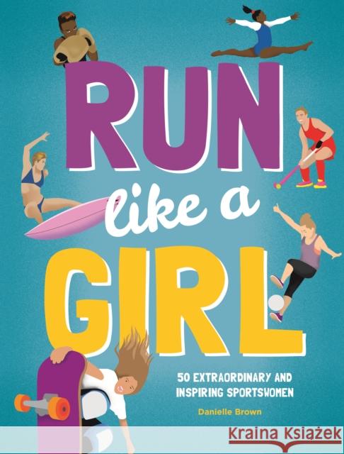 Run Like a Girl: 50 Extraordinary and Inspiring Sportswomen Brown, Danielle 9781787081086 Button Books