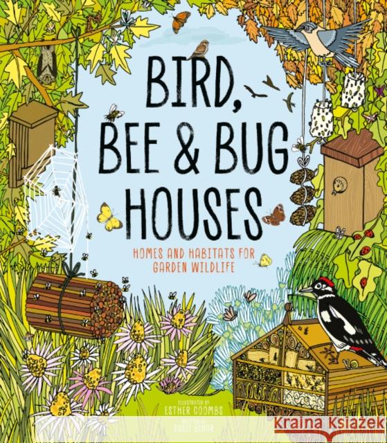 Bird, Bee & Bug Houses: Homes and Habitats for Garden Wildlife Susie Behar 9781787081444 Button Books