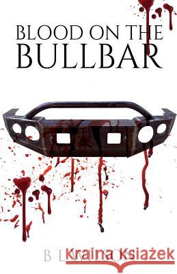 Blood On The Bullbar B.L. Wilson 9781787104372 Austin Macauley Publishers