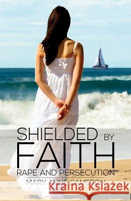 Shielded By Faith:: Rape And Persecution M. A. Cameron 9781787105676 Austin Macauley Publishers