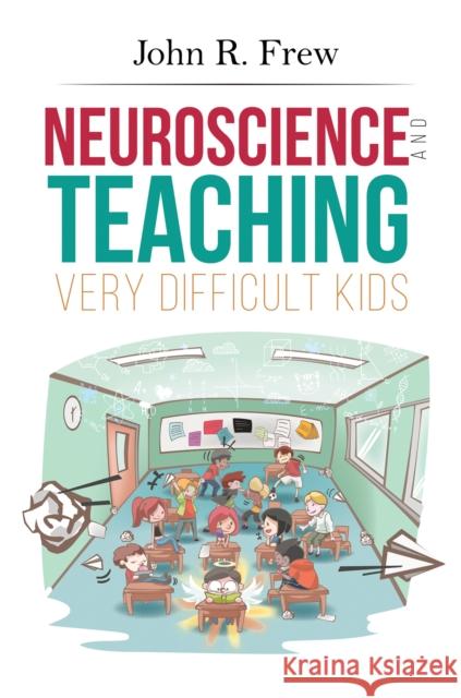 Neuroscience and Teaching Very Difficult Kids John R. Frew 9781787106390