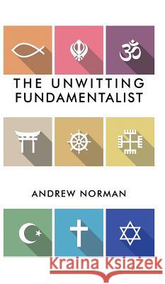 The Unwitting Fundamentalist Andrew Norman 9781787106604 Austin Macauley Publishers