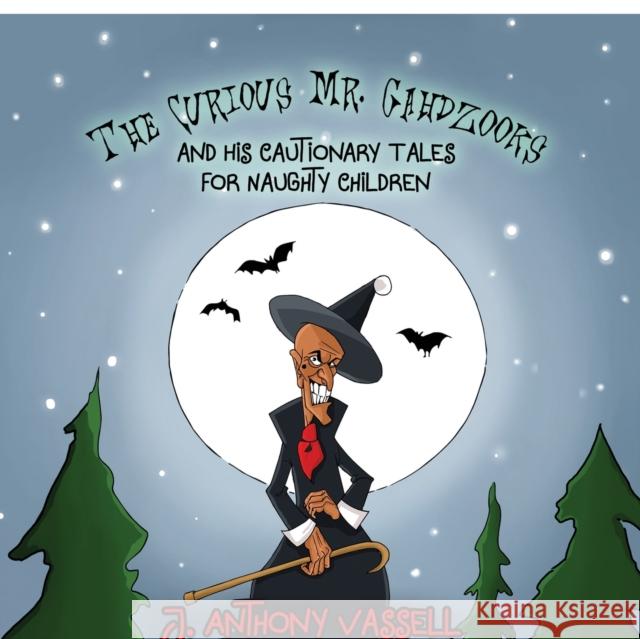 The Curious Mr. Gahdzooks and his Cautionary Tales for Naughty Children J. Anthony Vassell 9781787109964 Austin Macauley Publishers