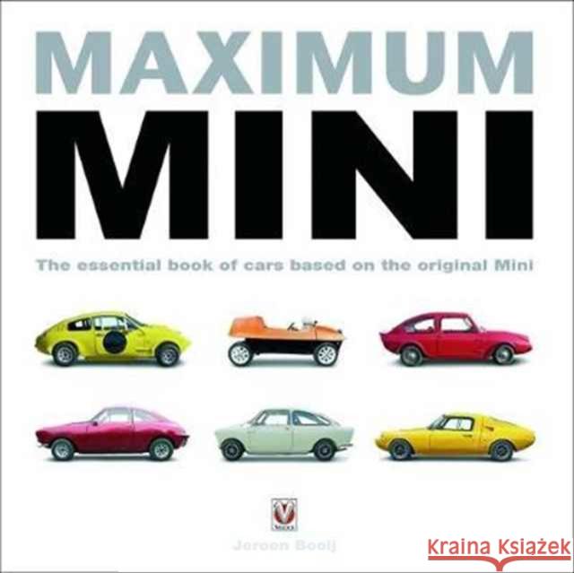 Maximum Mini: The Essential Book of Cars Based on the Original Mini Jeroen Booij 9781787111189 Veloce Publishing