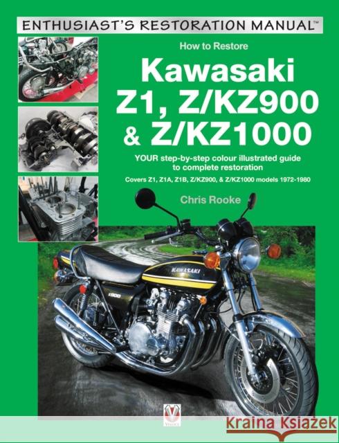 Kawasaki Z1, Z/Kz900 & Z/Kz1000: Your Step-by-Step Colour Illustrated Guide to Compete Restoration. Covers Z1, Z1a, Z1b, Z/Kz900 & Z/Kz1000 Models 1972-1980 Chris Rooke 9781787111585 David & Charles